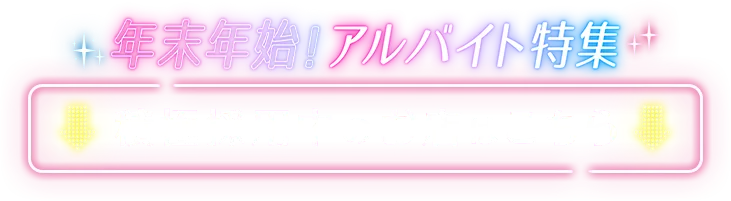 年末年始！アルバイト特集 積極採用中のお店はこちら